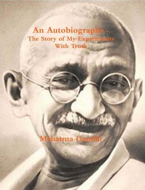 Cover of the book An Autobiography or The Story of My Experiments with Truth by Ambrose St John