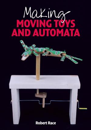 Cover of the book Making Moving Toys and Automata by Simon Crow, Rob Hughes