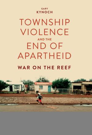 Cover of the book Township Violence and the End of Apartheid by John D. Grainger