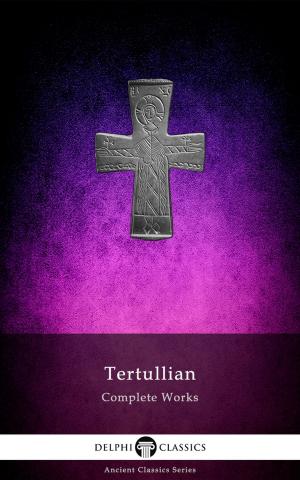Cover of the book Delphi Complete Works of Tertullian (Illustrated) by Epictetus