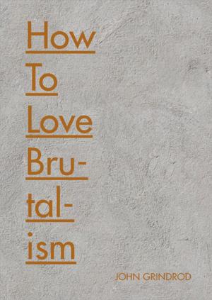 Cover of the book How to Love Brutalism by Carol Meldrum, Peter Firmin, Ruth Herbert