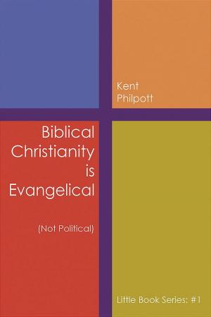 Cover of the book Biblical Christianity is Evangelical by Kent Allan Philpott, Katie L. C. Philpott