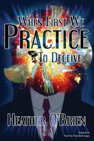 Cover of the book When First We Practice to Deceive by Heather O'Brien