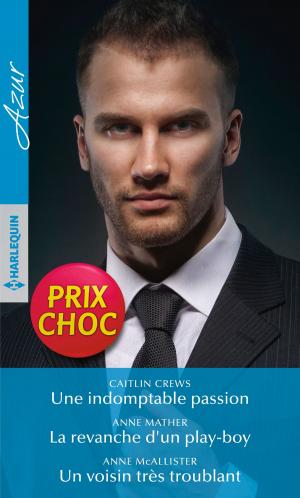 Cover of the book Une indomptable passion - La revanche d'un play-boy - Un voisin très troublant by Leigh Michaels