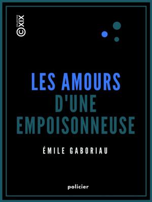 Cover of the book Les Amours d'une empoisonneuse by Pierre-Charles-François-Ernest de Villedeuil, Jules de Goncourt, Edmond de Goncourt