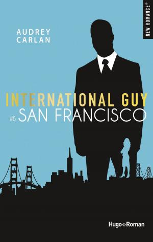 Cover of the book International guy - tome 5 San Francisco by Audrey Carlan