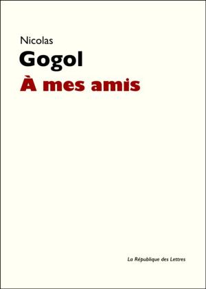 Cover of the book À mes amis by Nicolas Gogol, Nikolaï Vassilievitch Gogol