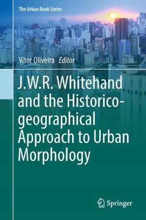 Cover of the book J.W.R. Whitehand and the Historico-geographical Approach to Urban Morphology by Thomas J. Quirk, Meghan H. Quirk, Howard F. Horton
