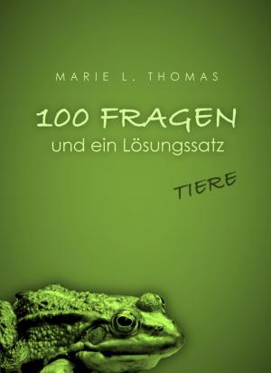 Cover of the book 100 Fragen und ein Lösungssatz - Tiere by Mia Sanchez