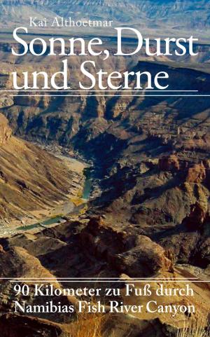Cover of the book Sonne, Durst und Sterne. 90 Kilometer zu Fuß durch Namibias Fish River Canyon by Antonio Rudolphios