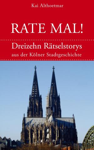 Cover of the book Rate mal! Dreizehn Rätselstorys aus der Kölner Stadtgeschichte by Michael Wender