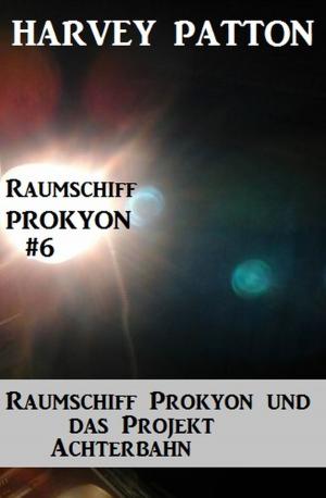 Cover of the book Raumschiff Prokyon und das Projekt Achterbahn Raumschiff Prokyon #6 by Alfred Bekker