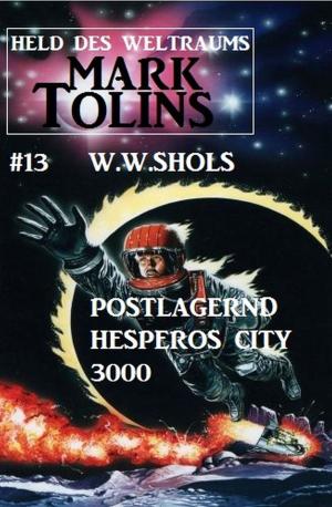 Cover of the book Postlagernd Hesperos City 3000: Mark Tolins - Held des Weltraums #13 by Manfred Weinland