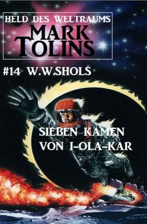 Cover of the book Sieben kamen von I-Ola-Kar: Mark Tolins - Held des Weltraums #14 by Freder van Holk