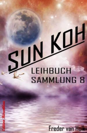 Cover of the book Sun Koh Leihbuchsammlung 8 by Alfred Bekker, Earl Warren, Cedric Balmore, A. F. Morland