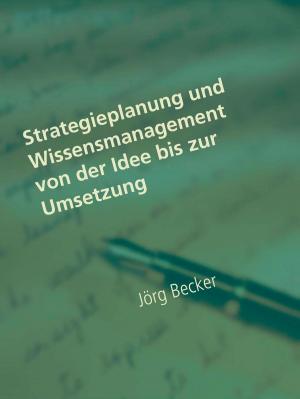 Cover of the book Strategieplanung und Wissensmanagement von der Idee bis zur Umsetzung by Jutta Judy Bonstedt Kloehn