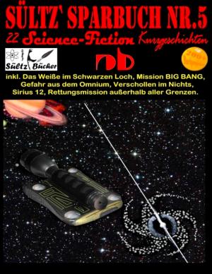 Cover of the book Sültz' Sparbuch Nr.5 - 22 Science Fiction Kurzgeschichten by Peter Buxmann, Thomas Aidan Curran, Gerald Eichler, Slinger Jansen, Thomas Kude, Karl Michael Popp