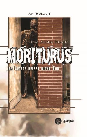 Cover of the book Moriturus by Oliver Plaschka, Erik Hauser, Desirée und Frank Hoese, Tanya Carpenter, Guido Krain, Antje Ippensen, Margret Schwekendiek