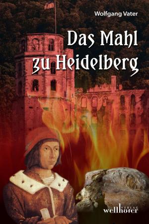 Cover of the book Das Mahl zu Heidelberg: Historischer Roman by Bettina Hellwig