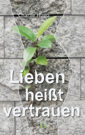 Cover of the book Lieben heißt vertrauen by Lydia Kelly