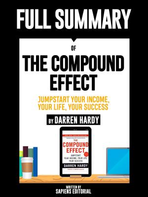 Cover of the book Full Summary Of "The Compound Effect: Jumpstart Your Income, Your Life, Your Success - By Darren Hardy" by Sapiens Editorial