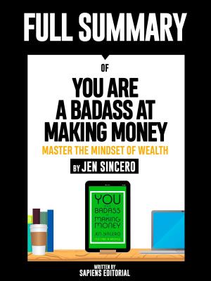 Cover of the book Full Summary Of "You Are A Badass At Making Money: Master The Mindset Of Wealth – By Jen Sincero" by Sapiens Editorial, Sapiens Editorial