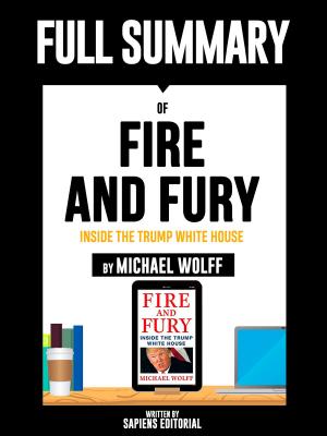 Book cover of Full Summary Of "Fire and Fury: Inside the Trump White House - By Michael Wolff" Written By Sapiens Editorial