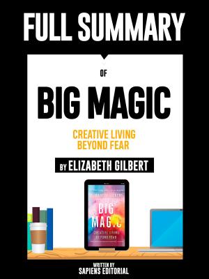 Book cover of Full Summary Of "Big Magic: Creative Living Beyond Fear - By Elizabeth Gilbert"
