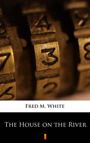 Cover of the book The House on the River by Fred M. White