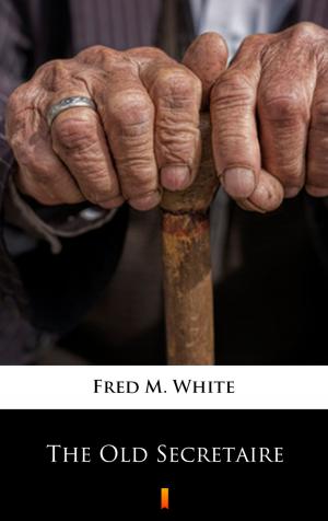 Cover of the book The Old Secretaire by Fred M. White