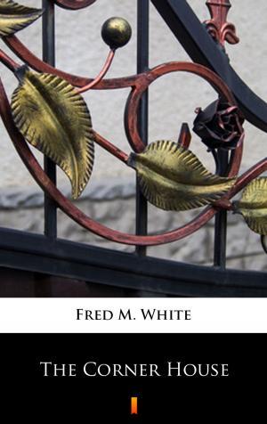 Cover of the book The Corner House by Fred M. White