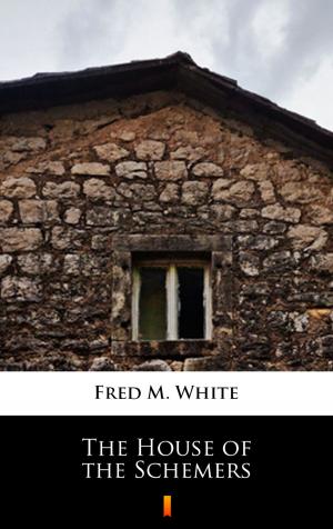 Cover of the book The House of the Schemers by Fred M. White
