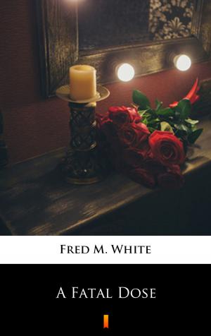 Cover of the book A Fatal Dose by Fred M. White