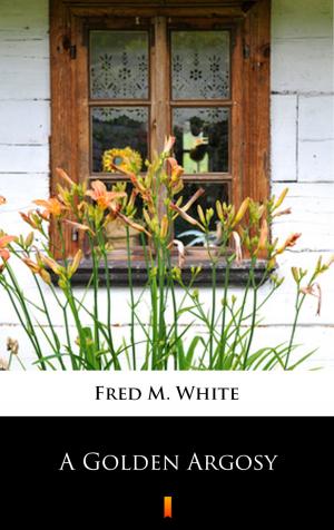 Cover of the book A Golden Argosy by Fred M. White