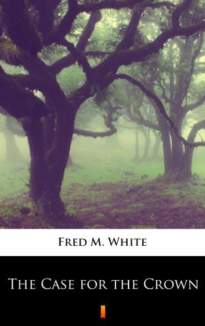 Cover of the book The Case for the Crown by Fred M. White