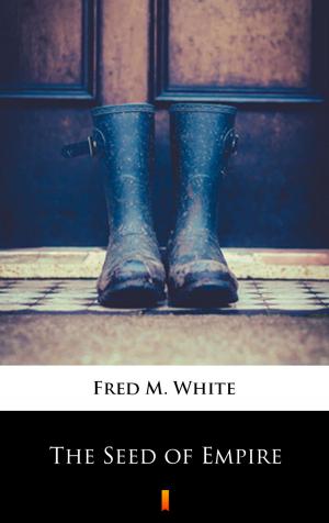 Cover of the book The Seed of Empire by Fred M. White