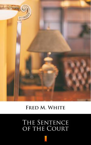 Cover of the book The Sentence of the Court by Fred M. White