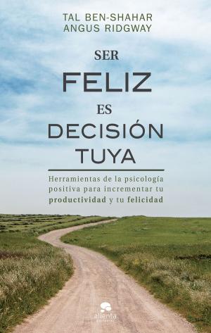 Cover of the book Ser feliz es decisión tuya by Alfredo Zaiat