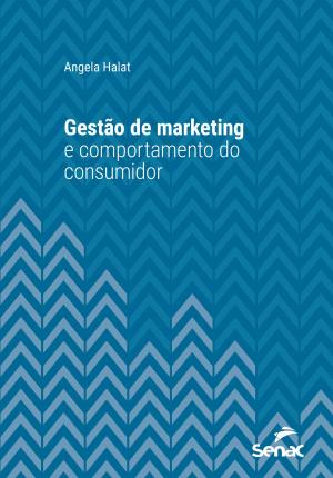 Cover of the book Gestão de marketing e comportamento do consumidor by Angela Halat