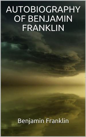 Cover of the book Autobiography of Benjamin Franklin (Illustrated) by Marta Leporatti