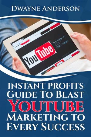 Cover of Instant Profits Guide to Blast Youtube Marketing to Every Success
