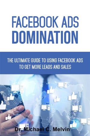 Cover of the book Facebook Ads Domination by Dr. Michael C. Melvin