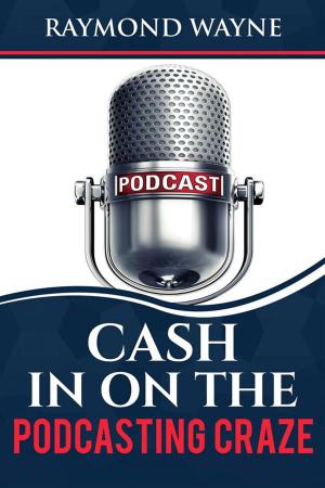 Cover of the book Cash In On The Podcasting Craze by Raymond Wayne