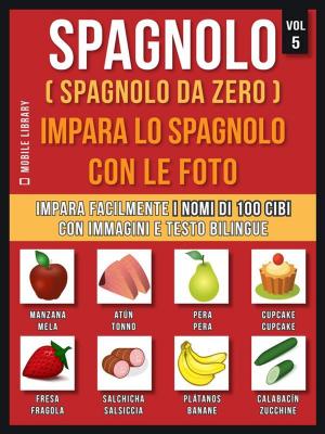 Cover of the book Spagnolo ( Spagnolo da zero ) Impara lo spagnolo con le foto (Vol 5) by Mobile Library