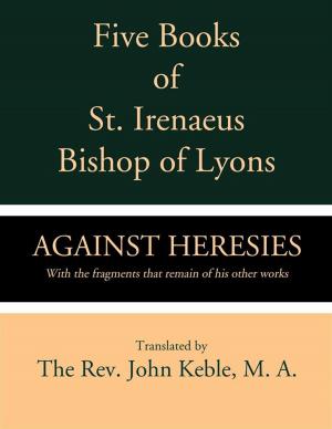Book cover of Five Books of St. Irenaeus Bishop of Lyons: Against Heresies with the Fragments that Remain of His Other Works