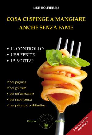 Cover of the book Cosa ci spinge a mangiare anche senza fame by Lise Bourbeau