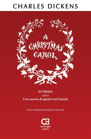 Cover of A Christmas Carol. In prosa, ossia, una storia di spettri sul Natale. Traduzione in italiano integrale e annotata