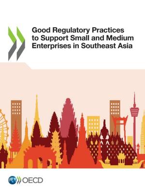 Cover of the book Good Regulatory Practices to Support Small and Medium Enterprises in Southeast Asia by Collective