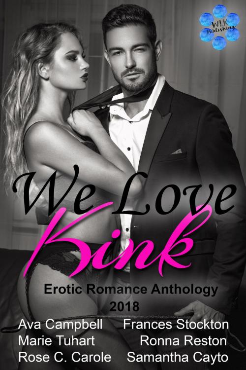 Cover of the book We Love Kink - Erotic Romance Anthology - 2018 by Ava Campbell, Frances Stockton, Marie Tuhart, Ronna Reston, Rose C. Carole, Samantha Cayto, WLK Publishing