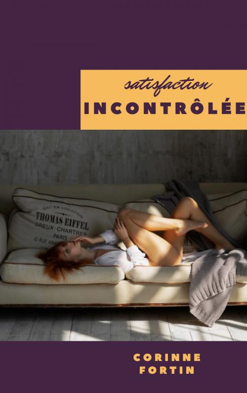 Cover of the book Satisfaction incontrôlée by Corinne Fortin, CF Edition